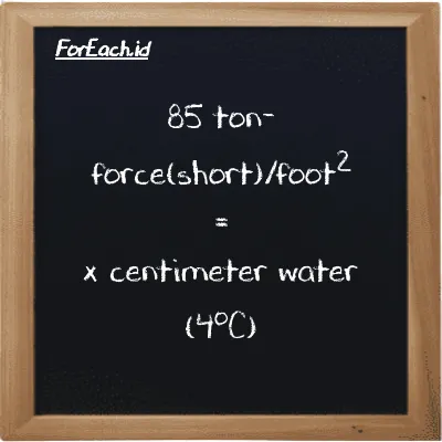 Example ton-force(short)/foot<sup>2</sup> to centimeter water (4<sup>o</sup>C) conversion (85 tf/ft<sup>2</sup> to cmH2O)